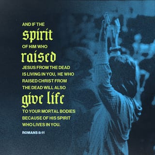 Romans 8:10-11 - If Christ lives in you, though your [natural] body is dead because of sin, your spirit is alive because of righteousness [which He provides]. And if the Spirit of Him who raised Jesus from the dead lives in you, He who raised Christ Jesus from the dead will also give life to your mortal bodies through His Spirit, who lives in you.