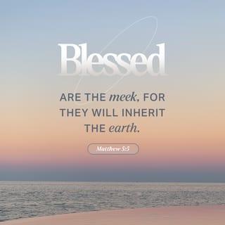 Matthew 5:5 - “Blessed [inwardly peaceful, spiritually secure, worthy of respect] are the gentle [the kind-hearted, the sweet-spirited, the self-controlled], for they will inherit the earth.