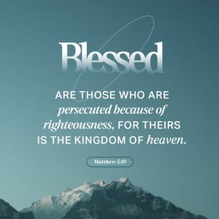 Matthew 5:10 - “Blessed [comforted by inner peace and God’s love] are those who are persecuted for doing that which is morally right, for theirs is the kingdom of heaven [both now and forever].