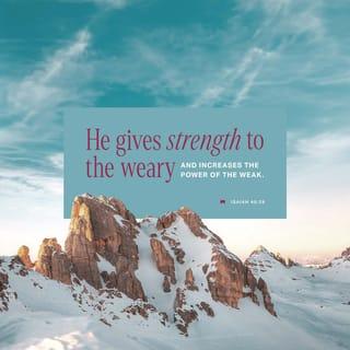 Isaiah 40:29 - He gives strength to the weary,
And to him who lacks might He increases power.