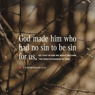 2 Corinthians 5:21 - For God made the only one who did not know sin to become sin for us, so that we might become the righteousness of God through our union with him.