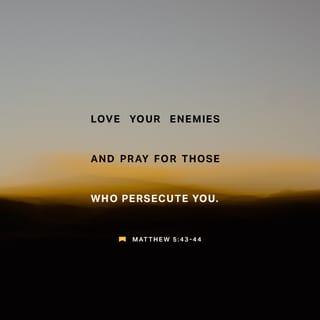 Matthew 5:43 - “You have heard that it was said, ‘Love your neighbor and hate your enemy.’