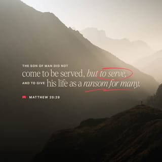 Matthew 20:28 - just as the Son of Man did not come to be served, but to serve, and to give his life as a ransom for many.’