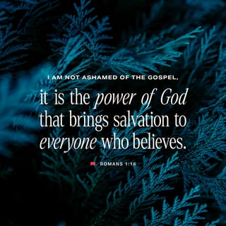 Romans 1:16 - I am not ashamed of the Good News, because it is the power God uses to save everyone who believes—to save the Jews first, and then to save non-Jews.