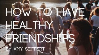 How To Have Healthy Friendships