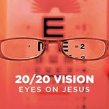 20/20 Vision: Eyes On Jesus 