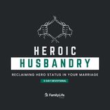 Heroic Husbandry: Reclaiming Hero Status in Your Marriage
