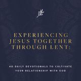 Experiencing Jesus Together Through Lent
