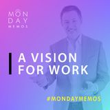 Monday Memo: A Vision For Work