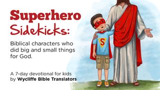 Superhero Sidekicks: Biblical Characters Who Did Big and Small Things for God