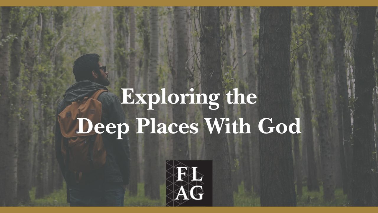 Exploring the Deep Places With God