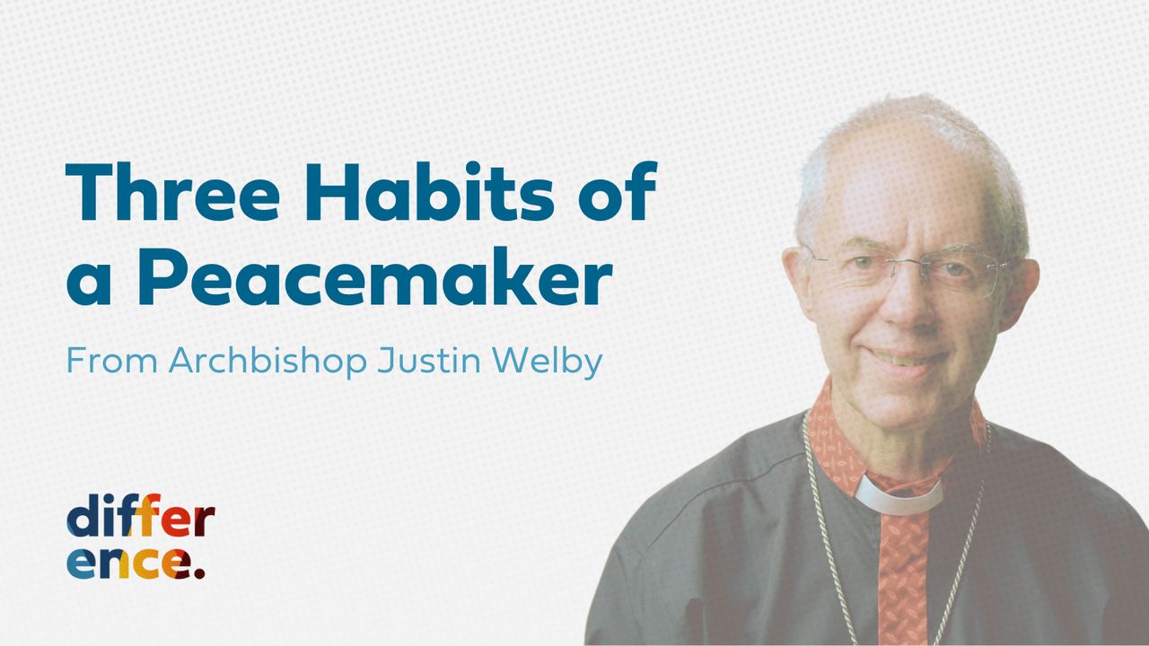 Three Habits of a Peacemaker From Archbishop Justin Welby