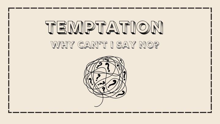 Temptation : Why Can't I Say No?