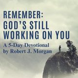 Remember: God’s Still Working on You