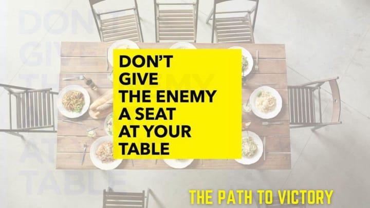May 15- Don't Give The Enemy A Seat At Your Table- The Path To Victory