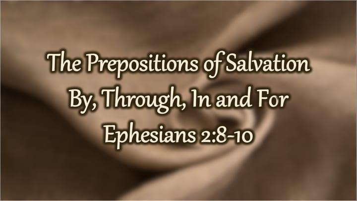 Ephesians: The Prepositions of Salvation - By, Through, In and For
