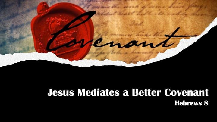 Hebrews: Jesus Mediates a Better Covenant