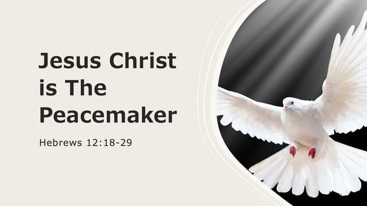 Hebrews: Jesus Christ is The Peacemaker
