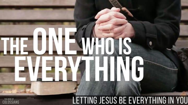 The One Who is Everything: Letting Jesus Be Everything In You