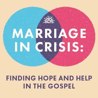 Marriage in Crisis: Finding Hope and Help in the Gospel