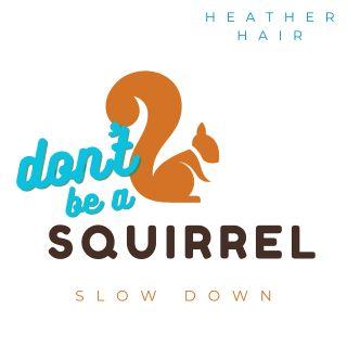 Don't Be a Squirrel: Slow Down