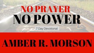 No Prayer, No Power  1 Thessalonians 5:20-21 New Living Translation