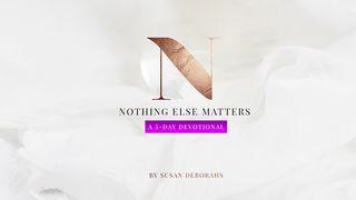 Nothing Else Matters Matthew 16:24-25 New International Version