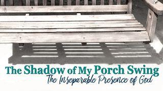 The Shadow Of My Porch Swing - The Presence Of God Romans 10:4 English Standard Version 2016