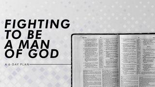Fighting to Be a Man of God 1 Corinthians 16:13-14 New Living Translation