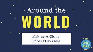 Around The World: Making A Global Impact Overseas Romans 10:8-13 New International Version