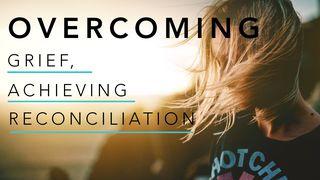 How God's Love Changes Us: Part 3 - Overcoming Grief, Achieving Reconciliation Ecclesiastes 1:18 King James Version
