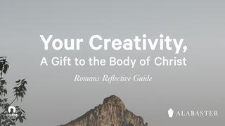 Your Creativity, A Gift To The Body Of Christ Romans 12:1-2 The Message