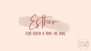 For Such A Time As This Esther 2:1-23 New King James Version