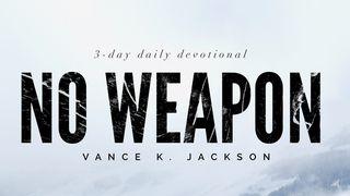 No Weapon Formed Against You Shall Prosper  Isaiah 54:17 King James Version