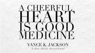 A Cheerful Heart Is Good Medicine. Matthew 11:28 New American Bible, revised edition