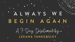 Always We Begin Again By Leeana Tankersley John 12:25-33 New International Version