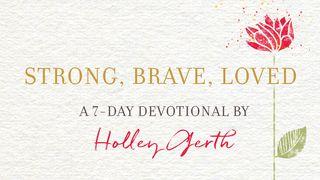 Strong, Brave, Loved by Holley Gerth 1 Corinthians 16:13 The Passion Translation