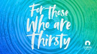 For Those Who Are Thirsty  John 7:37-39 New International Version