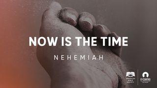 [Nehemiah] Now Is The Time Nehemiah 1:1-9 The Message