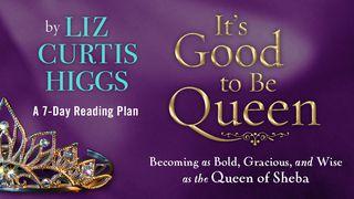 It’s Good To Be Queen 1 Kings 10:1-29 New Living Translation