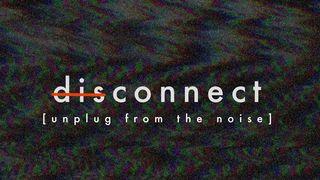 Disconnect - Unplug From the Noise Proverbs 23:24 New Century Version
