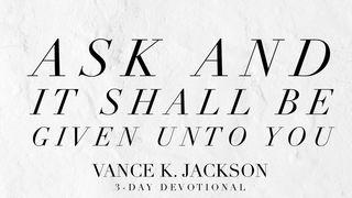 Ask and It Shall Be Given Unto You Proverbs 3:6 King James Version