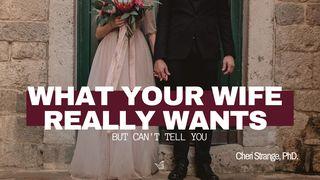 What Your Wife Really Wants but Can't Tell You Proverbs 18:1-24 New International Version