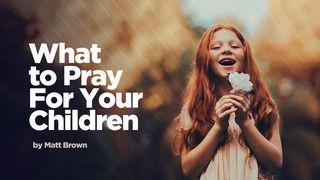 What to Pray For Your Children Matthew 20:26-28 New Living Translation