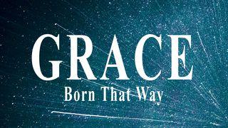 Grace: Born That Way Colossians 2:9 New International Version
