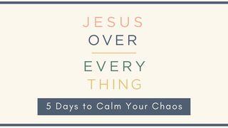 Jesus Over Everything: 5 Days to Calm Your Chaos Colossians 1:15 New International Version