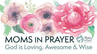 Moms in Prayer - God is Loving, Awesome & Wise I John 4:9 New King James Version