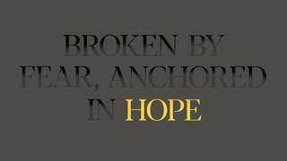Broken by Fear, Anchored in Hope Hebrews 6:18 New King James Version