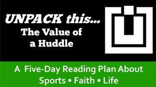 UNPACK this...The Value of a Huddle Galatians 6:1-5 The Passion Translation