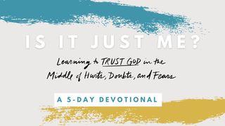 Is It Just Me?: Learning to Trust God in the Middle of Hurts, Doubts, and Fears Psalms 28:7 Amplified Bible